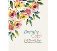 Breathe & Color: Gentle Florals for Calm, Creativity and Reflection