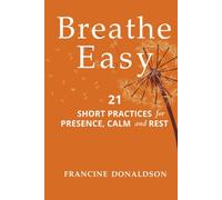 Breathe Easy: 21 Short Practices for Presence, Calm and Rest