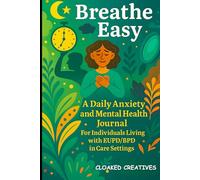 Breathe Easy: A Daily Anxiety and Mental Health Journal: Guided Prompts, Mood Trackers, and Crisis Tools for Individuals Living with Borderline ... (BPD/EUPD) in Supported or Residential Care
