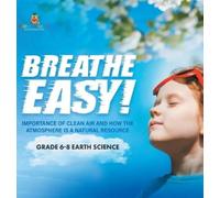 Breathe Easy Importance of Clean Air and How the Atmosphere (Copertina rigida)