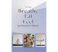 Breathe Eat Feel: Yoga and Vegan Recipes for a Delicious Life