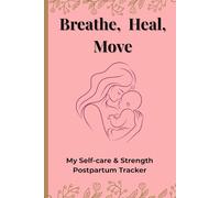 Breathe, Heal, Move: My Selfcare & Strength postpartum Tracker: A nurturing journal to support new mothers