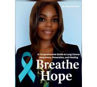 Breathe Hope: A Comprehensive Guide to Lung Cancer Awareness, Prevention, and Healing