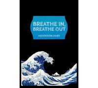 Breathe In, Breathe Out: Meditation Diary: Daily Mindfulness Journal and Zen Reflection Log Book with Mood Wheel | 120-Day Guided Mental Health Notebook for Breathing Exercises & Stress Relief