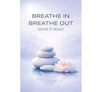 BREATHE IN BREATHE OUT...Write it down: A 100-Page Blank Lined Journal for Reflection and Mindful Writing