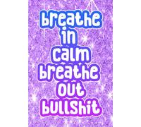Breathe In Calm, Breathe Out Bullshit : A Mindfulness Journal for Real Life