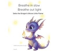 Breathe in slow Breathe out light: Seba the Dragon’s Brave Little Flame