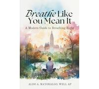 Breathe Like You Mean It: A Modern Guide To Breathing Right