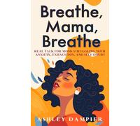 Breathe, Mama, Breathe: Real Talk for Moms Struggling with Anxiety, Exhaustion, and Self-Doubt.