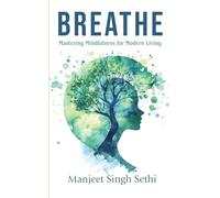 Breathe: Mastering Mindfulness for Modern Living