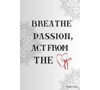 Breathe Passion, Act From The Heart: Positive Affirmation Motivational And Inspirational Notebook.