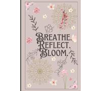 Breathe. Reflect. Bloom.: A Guided Journal for Women on Mindful Living, gratitude, goals, healing, self-love, mindfulness, fitness