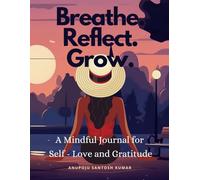Breathe. Reflect. Grow.: A Mindful Journal for Self-Love and Gratitude