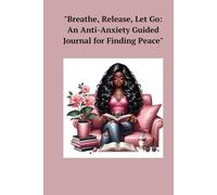 Breathe, Release, Let Go: The Anti-Anxiety Guided Journal for Finding Peace