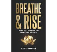 Breathe & Rise: A Guide to Self-Care and Emotional Wellness
