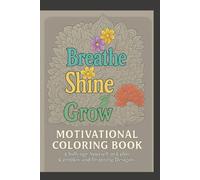 BREATHE , SHINE, GROW: An Inspirational Coloring Journey for Adults with 100+ Beautifully Intricate Pages. : A Motivational Coloring Adventure with 100+ Stress-Relieving Patterns and Empowering Quotes