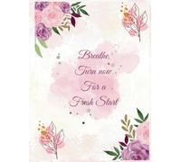 Breathe… Take a deep breath and embrace the moment.: Turn the page now to jot down your plans for a fresh start each day. A Journal to acknowledge ... for completing this step in your journey.