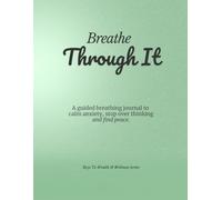 Breathe Through It: A Guided Breathing Journal to Calm Anxiety, Stop Overthinking, and Find Inner Peace