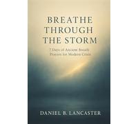 Breathe Through the Storm: 7 Days of Ancient Breath Prayers for Modern Crisis: 1