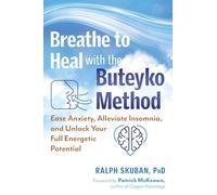 Breathe to Heal With the Buteyko Method: Ease Anxiety, Alleviate Insomnia, and Unlock Your Full Energetic Potential