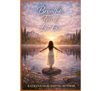 Breathe, Trust, and Let Go: Returning to Yourself Without Fear