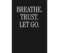 Breathe Trust Let Go: Blank Lined Notebook Motivational Inspirational Journal