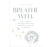 Breathe Well: Easy and Effective Techniques to Boost Energy, Feel Calmer, More Focused and Productive