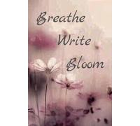 Breathe Write Bloom: A Gentle Space to Reflect, Journal, and Grow