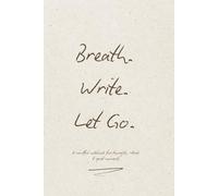 Breathe. Write. Let Go.: A mindful notebook for thoughts, rituals & quiet moments