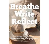 Breathe Write Refelct: A Guide to Cultivating Mindfulness and Managing Stress