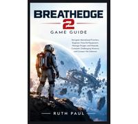 Breathedge 2 Game guide: Navigate Abandoned Frontiers, Engineer Powerful Equipment, Manage Oxygen and Hazards, Complete Challenging Missions, and Conquer the Unknown