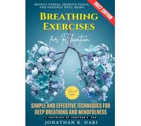 Breathing Exercises for Relaxation:: Reduce Stress, Improve Focus, and Enhance Well-Being (Simple and Effective Techniques for Deep Breathing and Mindfulness)