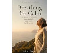 Breathing for Calm: Breathwork for Beginners: Reduce Anxiety. Sleep Better. Feel Grounded.
