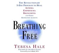 Breathing Free: The Revolutionary 5-Day Program to Heal Asthma, Emphysema, Bronchitis, and Other Respiratory Ailments