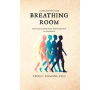 Breathing Room: A Reflection Guide to Breathing Room: One Man's Path from Performance to Presence by Tedd Simmons