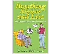 Breathing Slower and Less: The Greatest Health Discovery Ever: Volume 1
