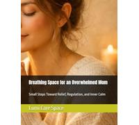Breathing Space for an Overwhelmed Mom: Small Steps Toward Relief, Regulation, and Inner Calm