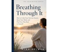 Breathing Through It: How to Calm Your Nervous System, Quiet Your Mind, and Find Your Way Back to Yourself
