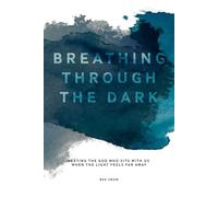 Breathing Through the Dark: Meeting the God Who Sits With Us When the Light Feels Far Away.