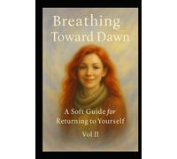 Breathing Toward Dawn: A Soft Guide for Returning to Yourself Vol II