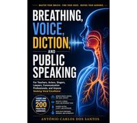 Breathing, voice, diction and public speaking: For teachers, actors, singers, lawyers, speech professionals, and anyone aspiring to good vocal production. Theory and over 200 exercises