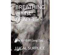 BREATHING Whilst DEAD 3...: The 50 YEAR Long Day...