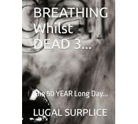 BREATHING Whilst DEAD 3...: The 50 YEAR Long Day...