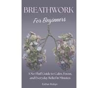 Breathwork for Beginners: A No-Fluff Guide to Calm, Focus, and Everyday Relief in Minutes