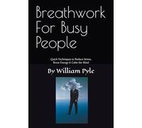Breathwork for Busy People: Quick Techniques to Reduce Stress, Boost Energy & Calm the Mind: 2