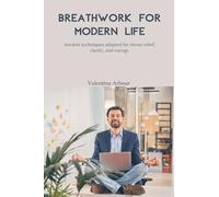 Breathwork for Modern Life: Ancient techniques adapted for stress relief, clarity, and energy.
