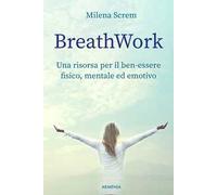 BreathWork. Una risorsa per il ben-essere fisico, mentale ed emotivo
