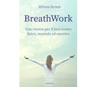BreathWork. Una risorsa per il ben-essere fisico, mentale ed emotivo