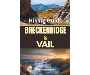 Breckenridge and Vail Hiking Guide: A practical trail companion for high-elevation routes with smart planning, seasonal insight, and safe mountain travel