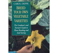 Breed Your Own Vegetable Varieties: The Gardener's & Farmer's Guide to Plant Breeding & Seed Saving: The Gardener's and Farmer's Guide to Plant Breeding and Seed Saving, 2nd Edition